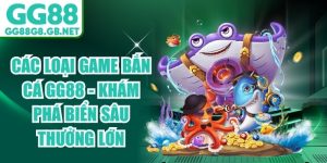 Các Loại Game Bắn Cá GG88