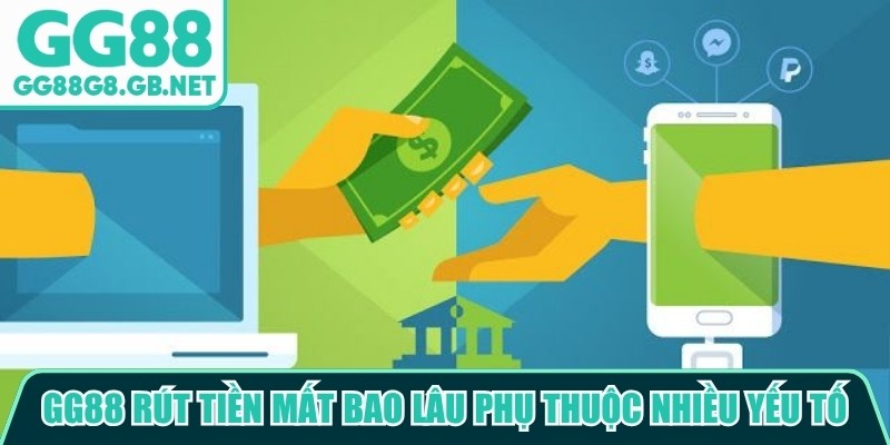 GG88 rút tiền mất bao lâu thường phụ thuộc vào nhiều yếu tố